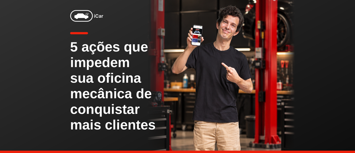 5 ações que impedem sua oficina mecânica de conquistar mais clientes